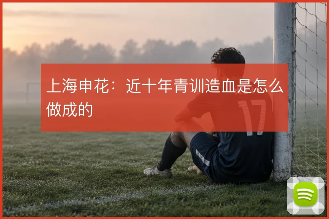 上海申花：近十年青训造血是怎么做成的