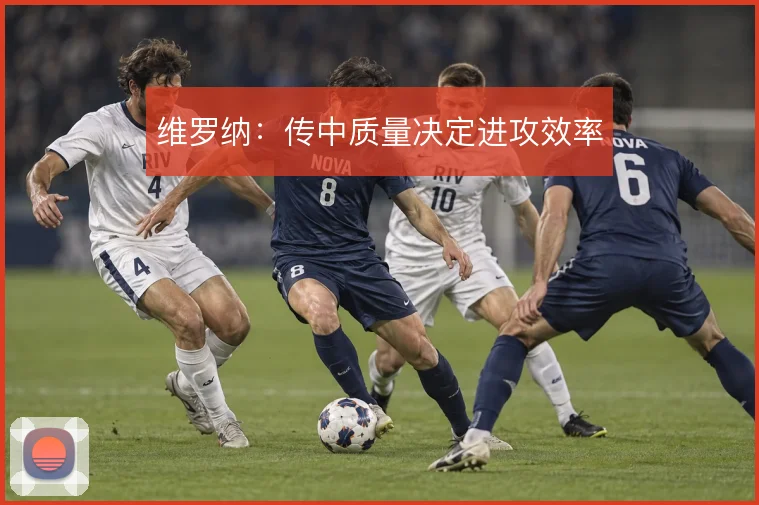 维罗纳：传中质量决定进攻效率