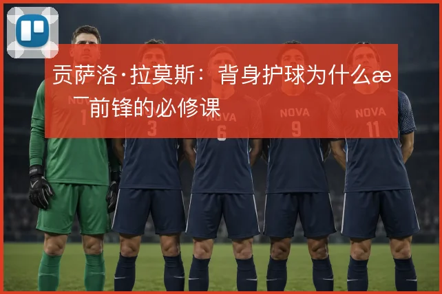 贡萨洛·拉莫斯：背身护球为什么是前锋的必修课