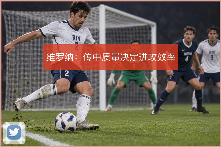 维罗纳：传中质量决定进攻效率