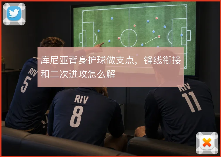 库尼亚背身护球做支点，锋线衔接和二次进攻怎么解