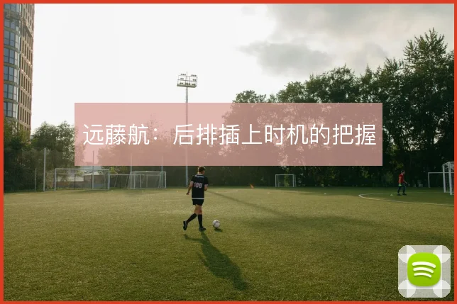 远藤航:后排插上时机的把握