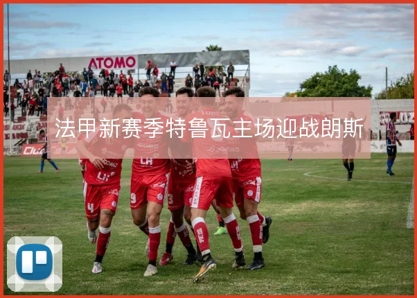 法甲新赛季特鲁瓦主场迎战朗斯