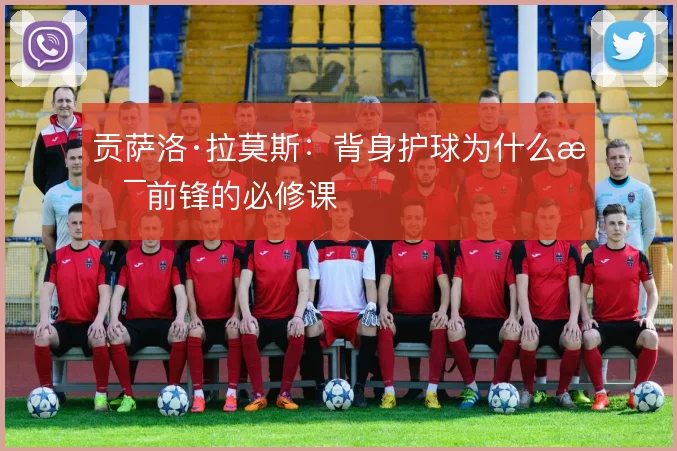 贡萨洛·拉莫斯：背身护球为什么是前锋的必修课